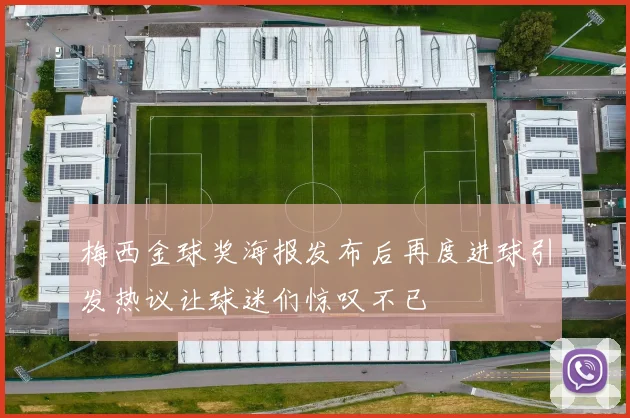 梅西金球奖海报发布后再度进球引发热议让球迷们惊叹不已