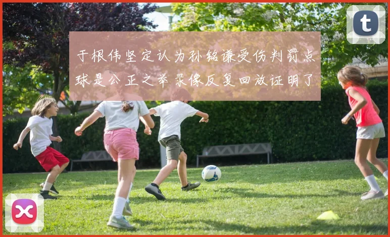 于根伟坚定认为孙铭谦受伤判罚点球是公正之举录像反复回放证明了这一点